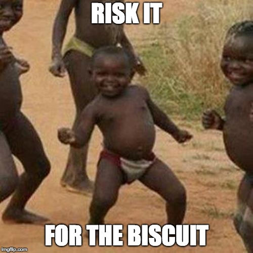 Third World Success Kid | RISK IT; FOR THE BISCUIT | image tagged in memes,third world success kid | made w/ Imgflip meme maker