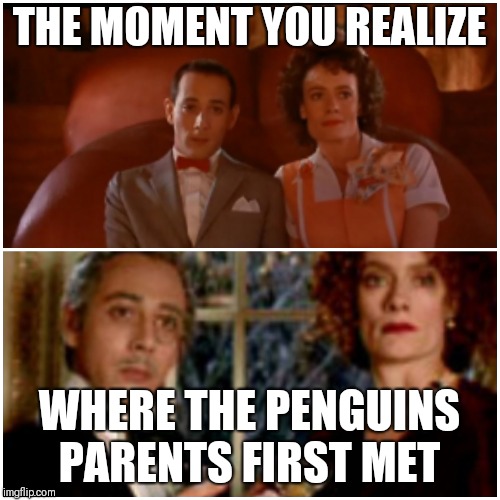 Tell me about your big, buts |  THE MOMENT YOU REALIZE; WHERE THE PENGUINS PARENTS FIRST MET | image tagged in peewee,batman,parents | made w/ Imgflip meme maker