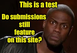 When none of your submissions featured today | This is a test; Do submissions still feature on this site? | image tagged in memes,kevin hart the hell,submission,featured,imgflip | made w/ Imgflip meme maker