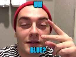 UH BLUE? | made w/ Imgflip meme maker