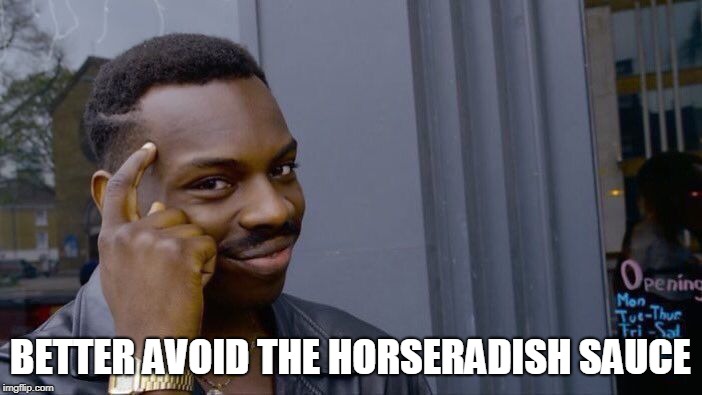 Roll Safe Think About It Meme | BETTER AVOID THE HORSERADISH SAUCE | image tagged in memes,roll safe think about it | made w/ Imgflip meme maker