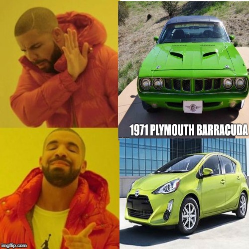 'Cuda out Prius In | image tagged in car memes,cars | made w/ Imgflip meme maker