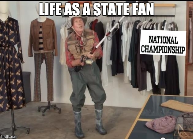 Geico fisherman  | LIFE AS A STATE FAN | image tagged in geico fisherman | made w/ Imgflip meme maker