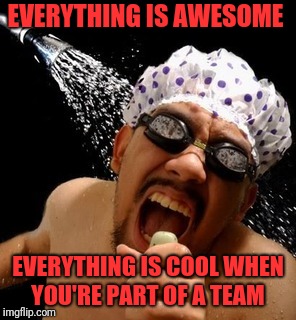 Jakey199 in da shower | EVERYTHING IS AWESOME; EVERYTHING IS COOL WHEN YOU'RE PART OF A TEAM | image tagged in memes,funny,dank,shower,singing | made w/ Imgflip meme maker