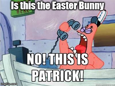 no this is patrick | Is this the Easter Bunny | image tagged in no this is patrick | made w/ Imgflip meme maker