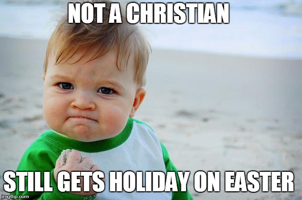 sucess kid | NOT A CHRISTIAN; STILL GETS HOLIDAY ON EASTER | image tagged in sucess kid | made w/ Imgflip meme maker