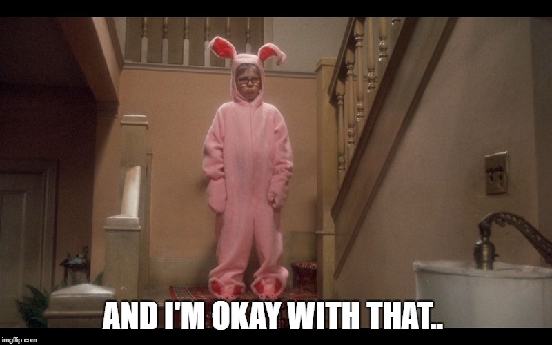 A Christmas Story - Deranged Easter Bunny | AND I'M OKAY WITH THAT.. | image tagged in a christmas story - deranged easter bunny | made w/ Imgflip meme maker