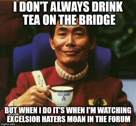 I DON'T ALWAYS DRINK TEA ON THE BRIDGE; BUT WHEN I DO IT'S WHEN I'M WATCHING EXCELSIOR HATERS MOAN IN THE FORUM | made w/ Imgflip meme maker