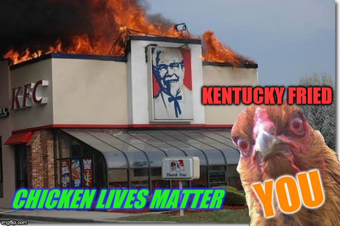 ~template creds go to DashHopes~ Chicken Week! A JBmemegeek & giveuahint Event April 2-8 | KENTUCKY FRIED; YOU; CHICKEN LIVES MATTER | image tagged in angry chicken,kfc,chicken,chicken week | made w/ Imgflip meme maker