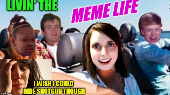 I WISH I COULD RIDE SHOTGUN THOUGH | made w/ Imgflip meme maker