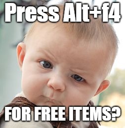 Skeptical Baby Meme | Press Alt+f4; FOR FREE ITEMS? | image tagged in memes,skeptical baby | made w/ Imgflip meme maker