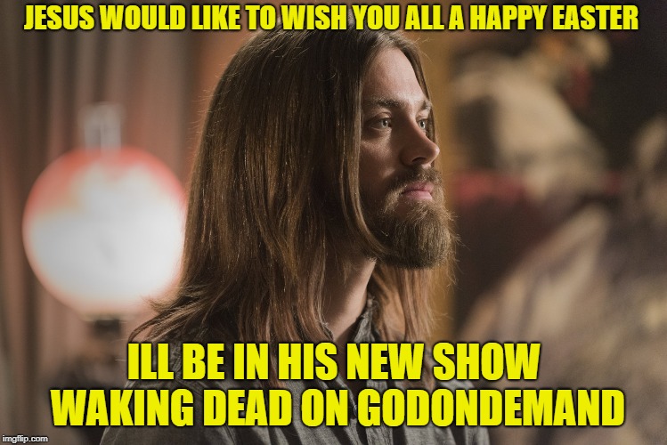 jesus walking dead christmas | JESUS WOULD LIKE TO WISH YOU ALL A HAPPY EASTER; ILL BE IN HIS NEW SHOW WAKING DEAD ON GODONDEMAND | image tagged in jesus walking dead christmas | made w/ Imgflip meme maker