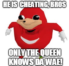 HE IS  CHEATING, BROS ONLY THE QUEEN KNOWS DA WAE! | made w/ Imgflip meme maker
