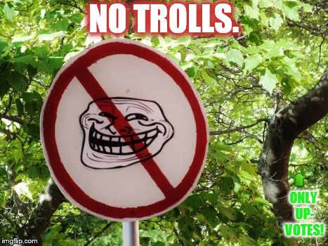 NO TROLLS. ONLY UP- VOTES! | made w/ Imgflip meme maker