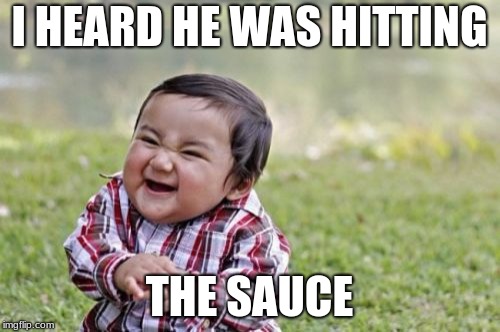 Evil Toddler Meme | I HEARD HE WAS HITTING THE SAUCE | image tagged in memes,evil toddler | made w/ Imgflip meme maker