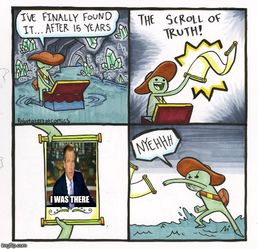 The Scroll Of Truth Meme | I WAS THERE | image tagged in memes,the scroll of truth | made w/ Imgflip meme maker
