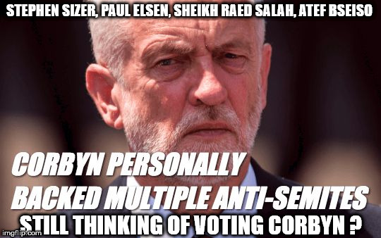 Corbyn - Anti Semitism - party of hate | STEPHEN SIZER, PAUL ELSEN, SHEIKH RAED SALAH, ATEF BSEISO; STILL THINKING OF VOTING CORBYN ? | image tagged in corbyn eww,anti-semitism,party of haters,wearecorbyn,gtto jc4pm,labourisdead | made w/ Imgflip meme maker