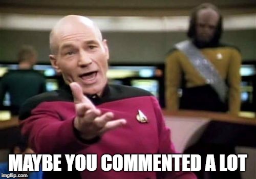 Picard Wtf Meme | MAYBE YOU COMMENTED A LOT | image tagged in memes,picard wtf | made w/ Imgflip meme maker