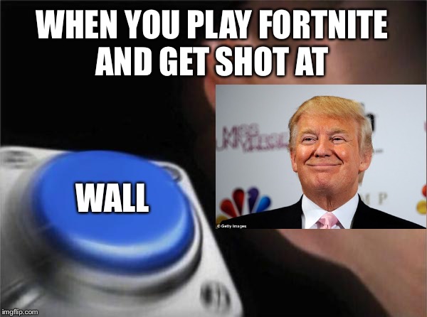 Blank Nut Button Meme | WHEN YOU PLAY FORTNITE AND GET SHOT AT; WALL | image tagged in memes,blank nut button | made w/ Imgflip meme maker