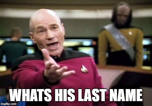 Picard Wtf Meme | WHATS HIS LAST NAME | image tagged in memes,picard wtf | made w/ Imgflip meme maker