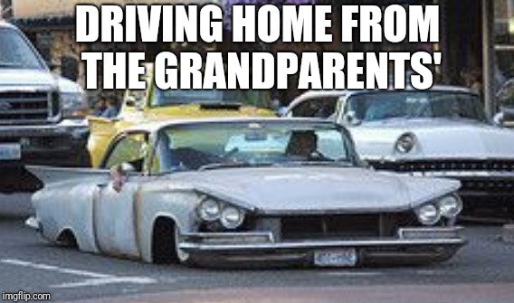 DRIVING HOME FROM THE GRANDPARENTS' | made w/ Imgflip meme maker