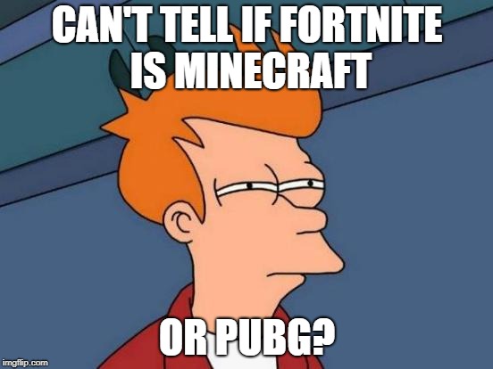 Futurama Fry | CAN'T TELL IF FORTNITE IS MINECRAFT; OR PUBG? | image tagged in memes,futurama fry | made w/ Imgflip meme maker