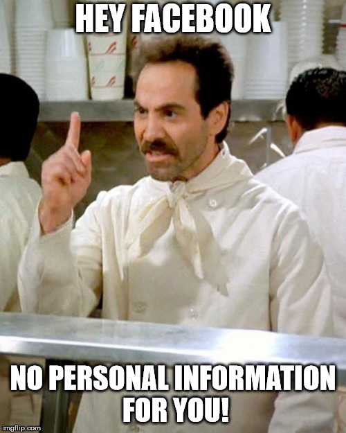 soup nazi | HEY FACEBOOK; NO PERSONAL INFORMATION FOR YOU! | image tagged in soup nazi | made w/ Imgflip meme maker