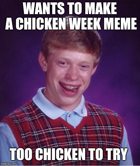 Bad Luck Brian Meme | WANTS TO MAKE A CHICKEN WEEK MEME TOO CHICKEN TO TRY | image tagged in memes,bad luck brian | made w/ Imgflip meme maker