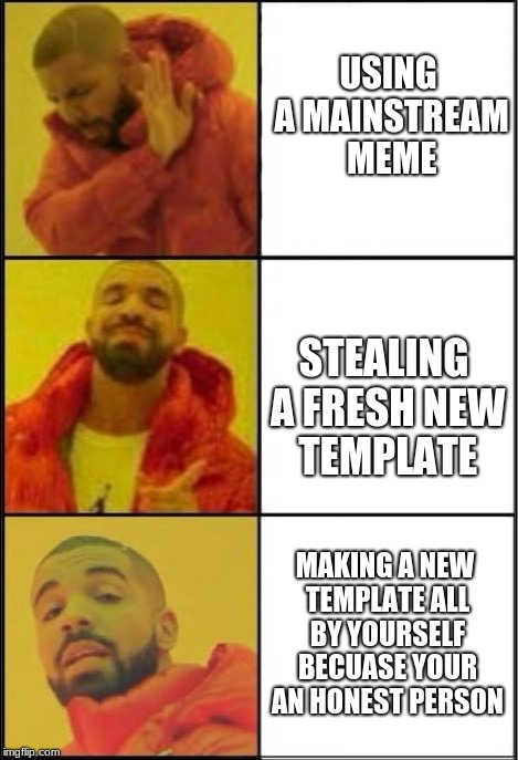gucci gang gucci gang gucci gang gucci gang gucci gang gucci gang gucci gang gucci gang gucci gang gucci gang gucci gang | USING A MAINSTREAM MEME; STEALING A FRESH NEW TEMPLATE; MAKING A NEW TEMPLATE ALL BY YOURSELF BECUASE YOUR AN HONEST PERSON | image tagged in memes,drake,slowstack,gucci | made w/ Imgflip meme maker