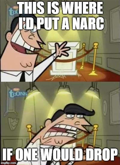 Fairly odd parents | THIS IS WHERE I'D PUT A NARC; IF ONE WOULD DROP | image tagged in fairly odd parents | made w/ Imgflip meme maker