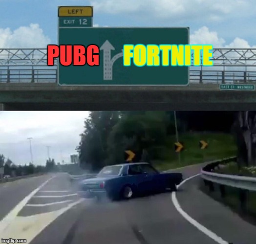 Left Exit 12 Off Ramp | FORTNITE; PUBG | image tagged in memes,left exit 12 off ramp | made w/ Imgflip meme maker