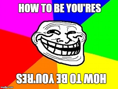 Troll Face Colored | HOW TO BE YOU'RES; HOW TO BE YOU'RES | image tagged in memes,troll face colored | made w/ Imgflip meme maker