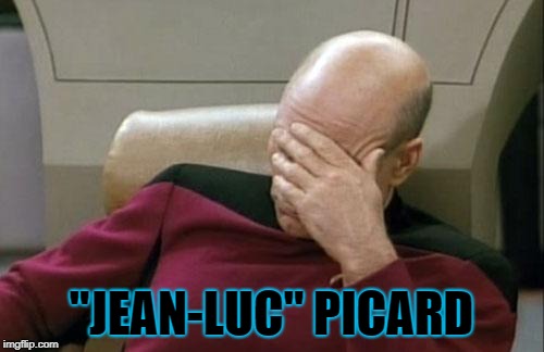 Captain Picard Facepalm Meme | "JEAN-LUC" PICARD | image tagged in memes,captain picard facepalm | made w/ Imgflip meme maker