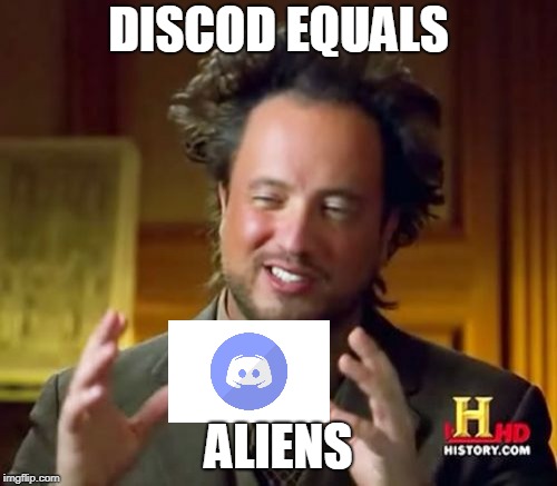 Ancient Aliens | DISCOD EQUALS; ALIENS | image tagged in memes,ancient aliens | made w/ Imgflip meme maker