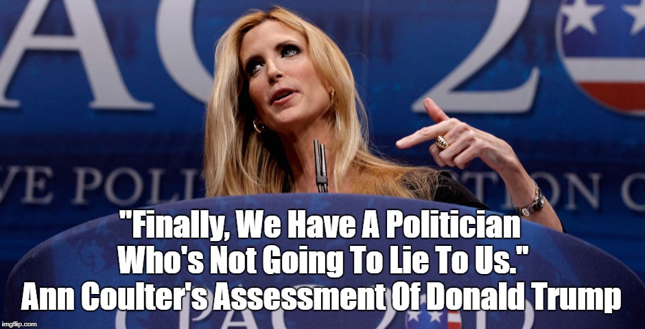 "Finally, We Have A Politician Who's Not Going To Lie To Us." Ann Coulter's Assessment Of Donald Trump | made w/ Imgflip meme maker