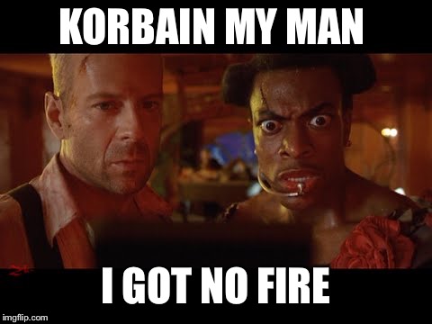Ruby Rhod Fire Element | KORBAIN MY MAN; I GOT NO FIRE | image tagged in ruby rhod fire element | made w/ Imgflip meme maker