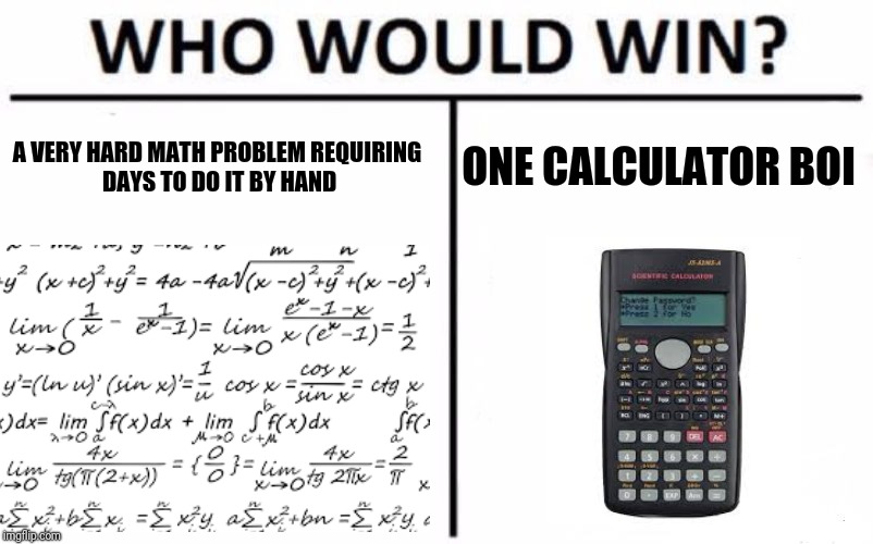 Who Would Win? Meme | ONE CALCULATOR BOI; A VERY HARD MATH PROBLEM REQUIRING DAYS TO DO IT BY HAND | image tagged in memes,who would win | made w/ Imgflip meme maker