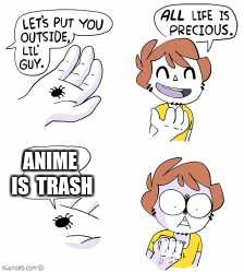 heresy! | ANIME IS
 TRASH | image tagged in all life is precious | made w/ Imgflip meme maker