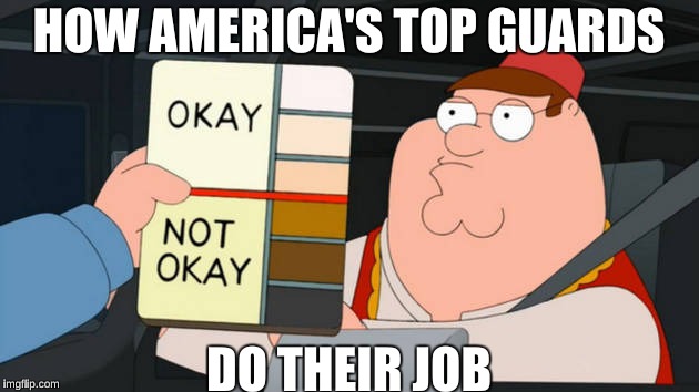 Honestly, this is so true | HOW AMERICA'S TOP GUARDS; DO THEIR JOB | image tagged in family guy | made w/ Imgflip meme maker