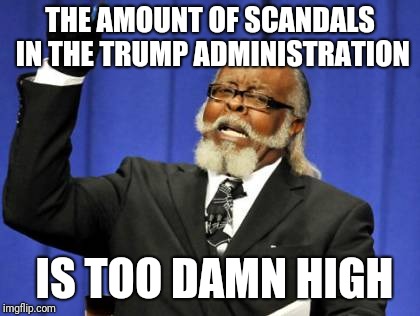 Too Damn High Meme | THE AMOUNT OF SCANDALS IN THE TRUMP ADMINISTRATION; IS TOO DAMN HIGH | image tagged in memes,too damn high | made w/ Imgflip meme maker