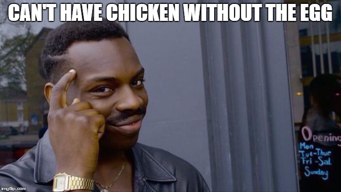 Roll Safe Think About It Meme | CAN'T HAVE CHICKEN WITHOUT THE EGG | image tagged in memes,roll safe think about it | made w/ Imgflip meme maker