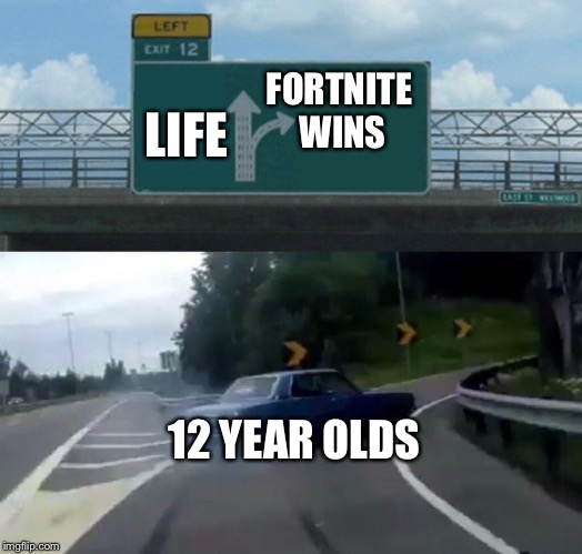 Left Exit 12 Off Ramp | FORTNITE WINS; LIFE; 12 YEAR OLDS | image tagged in memes,left exit 12 off ramp | made w/ Imgflip meme maker