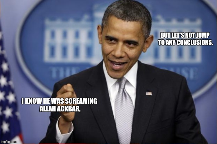 I KNOW HE WAS SCREAMING ALLAH ACKBAR, BUT LET'S NOT JUMP TO ANY CONCLUSIONS. | made w/ Imgflip meme maker