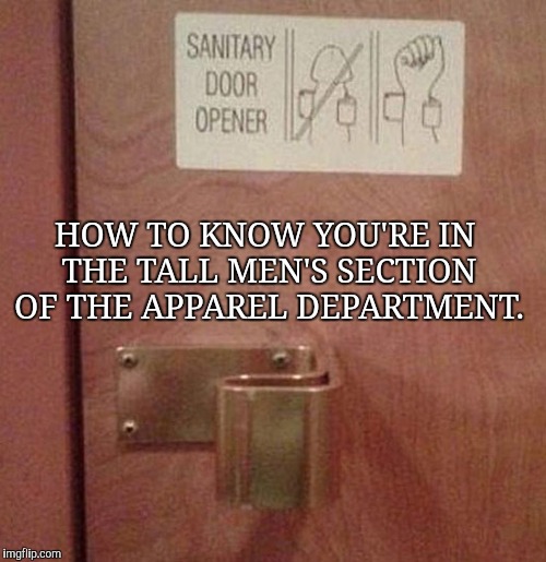 Good info | HOW TO KNOW YOU'RE IN THE TALL MEN'S SECTION OF THE APPAREL DEPARTMENT. | image tagged in good info | made w/ Imgflip meme maker