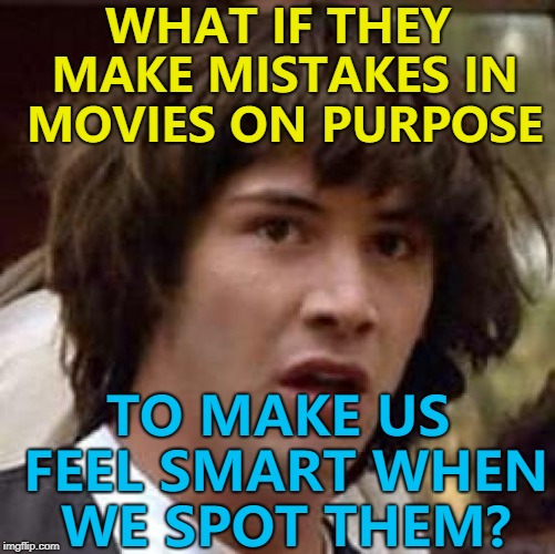 If they are deliberate - are they really mistakes? :) | WHAT IF THEY MAKE MISTAKES IN MOVIES ON PURPOSE; TO MAKE US FEEL SMART WHEN WE SPOT THEM? | image tagged in memes,conspiracy keanu,movies,mistakes | made w/ Imgflip meme maker