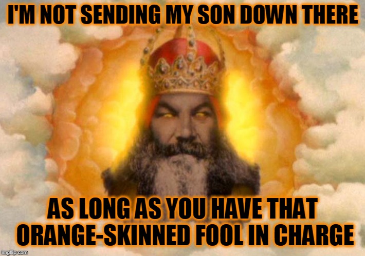 I'M NOT SENDING MY SON DOWN THERE AS LONG AS YOU HAVE THAT ORANGE-SKINNED FOOL IN CHARGE | made w/ Imgflip meme maker
