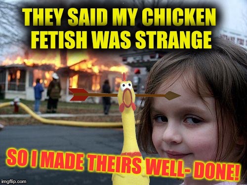 She's not Clucking Around! Chicken Week, April 2-8, a JBmemegeek & giveuahint event! | I | image tagged in chicken week,disaster girl,rubber chicken,food,funny memes | made w/ Imgflip meme maker