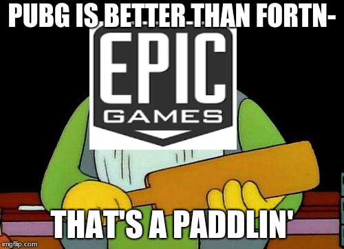 That's a paddlin' | PUBG IS BETTER THAN FORTN-; THAT'S A PADDLIN' | image tagged in memes,that's a paddlin' | made w/ Imgflip meme maker