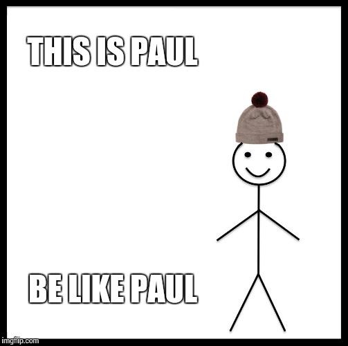 Be Like Bill Meme | THIS IS PAUL; BE LIKE PAUL | image tagged in memes,be like bill | made w/ Imgflip meme maker