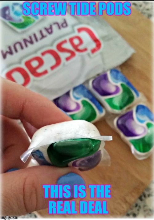 Cascade platnum | SCREW TIDE PODS; THIS IS THE REAL DEAL | image tagged in tide pods,funny,feature | made w/ Imgflip meme maker